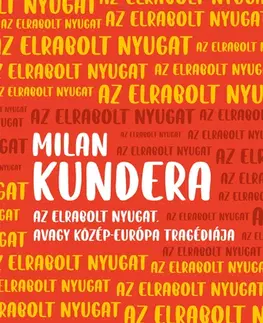 Politológia Az elrabolt nyugat - avagy közép-Európa tragédiája - Milan Kundera