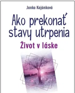 Motivačná literatúra - ostatné Ako prekonať stavy utrpenia - Janka Kajánková