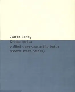 Slovenská poézia Krátka správa o dlhej trase osamelého bežca (Poézia Ivana Štrpku) - Zoltán Rédey