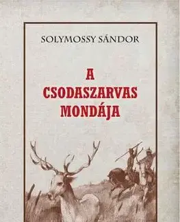 Novely, poviedky, antológie A csodaszarvas mondája - Sándor Solymossy