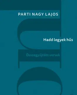Poézia - antológie Hadd legyek hűs - Összegyűjtött versek - Parti Nagy Lajos