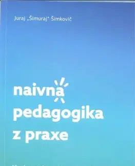 Pedagogika, vzdelávanie, vyučovanie Naivná pedagogika z praxe - Juraj Šimkovič