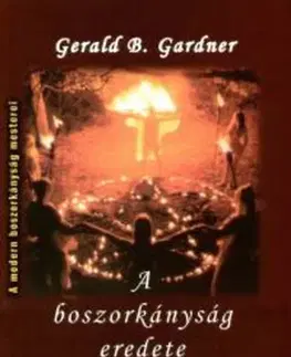 Mágia a okultizmus A boszorkányság eredete - Gerald Brousseau Gardner