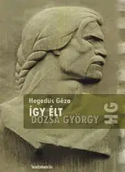 História Így élt Dózsa György - Géza Hegedűs