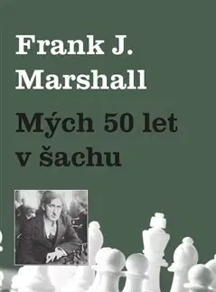 Hobby - ostatné Mých 50 let v šachu - Frank J. Marshall