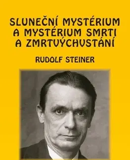 Kresťanstvo Sluneční mystérium a mystérium smrti a zmrtvýchvstání - Rudolf Steiner