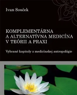 Medicína - ostatné Komplementárna a alternatívna medicína v teórii a praxi - Ivan Souček