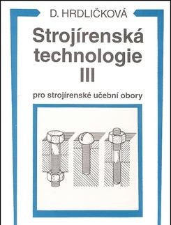 Učebnice pre SŠ - ostatné Strojírenská technologie III pro strojírenské učeb - Dobroslava Hrdličková