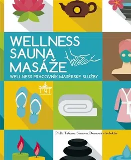 Masáže, wellnes, relaxácia Wellnes Sauna Masáže - Kolektív autorov,PhDr. Tatiana Simona Demová