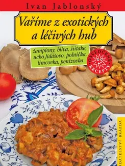 Kuchárky - ostatné Vaříme z exotických a léčivých hub - Ivan Jablonský