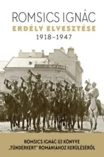 História - ostatné Erdély elvesztése - 1918-1947 - Ignác Romsics