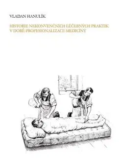 Medicína - ostatné Historie nekonvenčních léčebných praktik v době profesionalizace medicíny - Vladan Hanulík