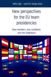 Politológia New Perspectives for the EU team presidencies - Attila Ágh,Judit Kis-Varga
