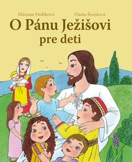 Náboženská literatúra pre deti O Pánu Ježišovi pre deti - Vlasta Švejdová,Miriam Holíková