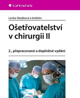 Ošetrovateľstvo, opatrovateľstvo Ošetřovatelství v chirurgii II, 2., přepracované a doplněné vydání - Lenka Slezáková,Kolektív autorov