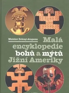 Náboženstvo - ostatné Malá encyklopedie bohů a mýtů Jižní Ameriky - Mnislav Zelený-Atapana
