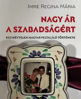 Biografie - ostatné Nagy ár a szabadságért - Egy névtelen magyar feltaláló története - Imre Regina Mária