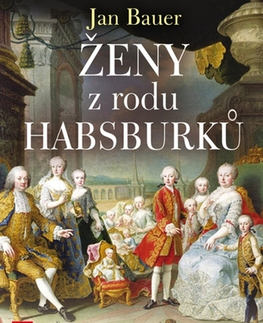 Odborná a náučná literatúra - ostatné Ženy z rodu Habsburků - Jan Bauer