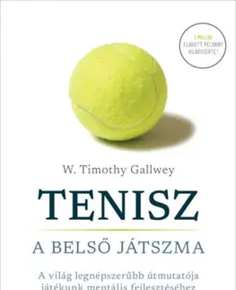 Tenis, golf Tenisz - A belső játszma - A világ legnépszerűbb útmutatója játékunk mentális fejlesztéséhez - W. Timothy Gallwey