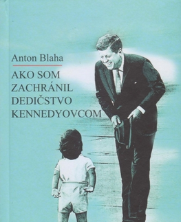 Slovenská beletria Ako som zachránil dedičstvo Kennedyovcom - Anton Blaha