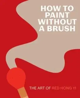 Dejiny, teória umenia How to Paint Without a Brush - Red Hong Yi