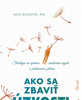 Psychológia, etika Ako sa zbaviť úzkosti - Alice Boyes,Elvíra Haugová,Dominika Balážová