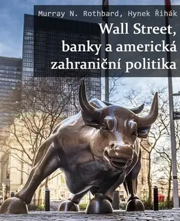 Financie, finančný trh, investovanie Wall Street, banky a americká zahraniční politika - Hynek Řihák,Murray N. Rothbard