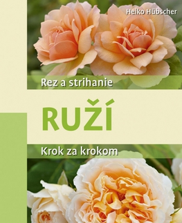 Okrasná záhrada Rez a strihanie ruží - Heiko Hübscher,Stanislava Gálová