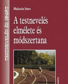 Pedagogika, vzdelávanie, vyučovanie A testnevelés elmélete és módszertana - Tesnevelés és sport - Imre Makszin