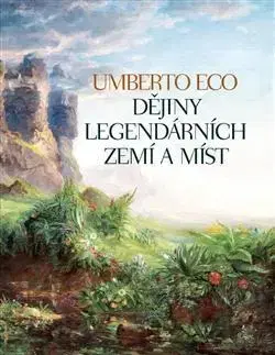 Eseje, úvahy, štúdie Dějiny legendárních zemí a míst - Umberto Eco