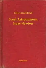 Svetová beletria Great Astronomers: Isaac Newton - Ball Robert Stawell