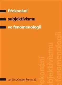 Filozofia Překonání subjektivismu ve fenomenologii - Jan Frei