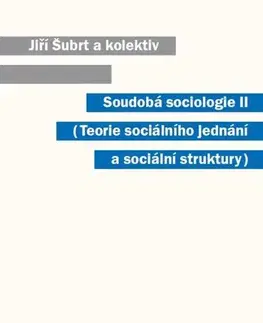 Sociológia, etnológia Soudobá sociologie II. Teorie sociálního jednání a sociální struktury - Jiří Šubrt a kolektív