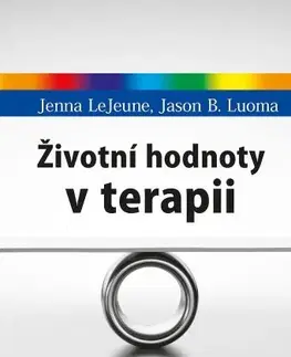 Psychológia, etika Životní hodnoty v terapii - Jenna LeJeune,Jason B. Luoma