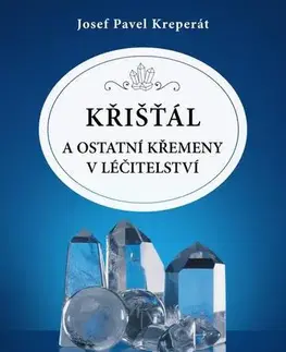 Alternatívna medicína - ostatné Křišťál a ostatní křemeny v léčitelství, 5. vydání - Josef Pavel Kreperát