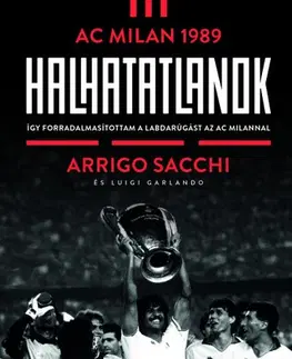 Futbal, hokej Halhatatlanok - AC Milan 1989 - Arrigo Sacchi,Zsófia Bartha