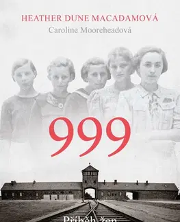 Odborná a náučná literatúra - ostatné 999: příběh žen z prvního transportu do Osvětimi - Heather Dune Macadam