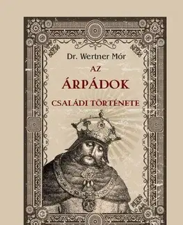 Archeológia, genealógia a heraldika Az Árpádok családi története - Wertner Mór