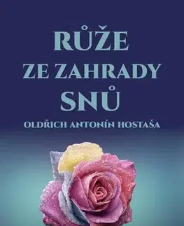 Poézia Růže ze zahrady snů - Oldřich Antonín Hostaša
