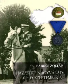 História - ostatné Hazatért Nagyvárad! - (1940. szeptember 6.) - Zoltán Babucs