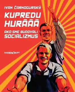 Slovenská beletria Kupredu hurááá - Ako sme budovali socializmus - Ivan Čarnogurský