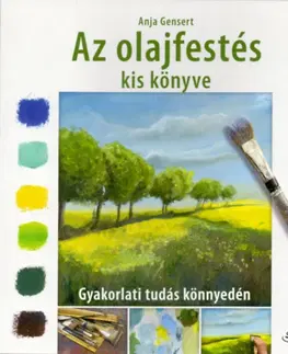 Maliarstvo, grafika Az olajfestés kiskönyve - Anja Gensert