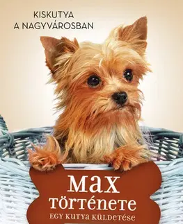 Rozprávky Egy kutya küldetése - Max története - W. Bruce Cameron,Ágnes Palásthy