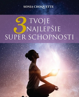 Joga, meditácia Tvoje 3 najlepšie superschopnosti - Sonia Choquette