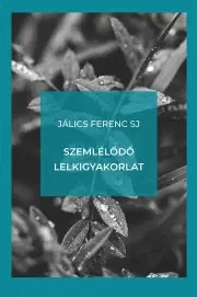 Kresťanstvo Szemlélődő lelkigyakorlat - Jálics Ferenc SJ