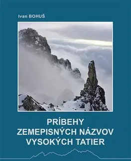 Turistika, skaly Príbehy zemepisných názvov Vysokých Tatier - Bohuš Ivan