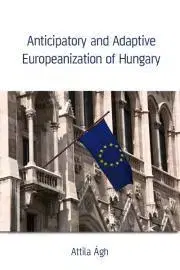 Sociológia, etnológia Anticipatory and Adaptive Europeanization of Hungary - Attila Ágh