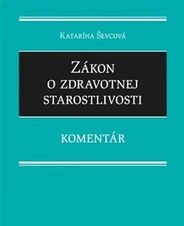 Zákony, zbierky zákonov Zákon o zdravotnej starostlivosti - Komentár - Katarína Ševcová