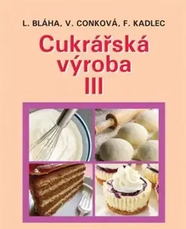 Učebnice pre SŠ - ostatné Cukrářská výroba III (5.vydání) - Věra Conková,Bláha Ludvík,František Kadlec