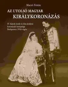 História - ostatné Az utolsó magyar királykoronázás - Ferenc Maczó